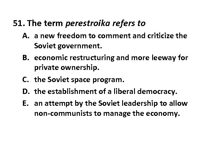 51. The term perestroika refers to A. a new freedom to comment and criticize