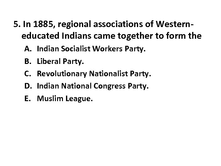 5. In 1885, regional associations of Westerneducated Indians came together to form the A.