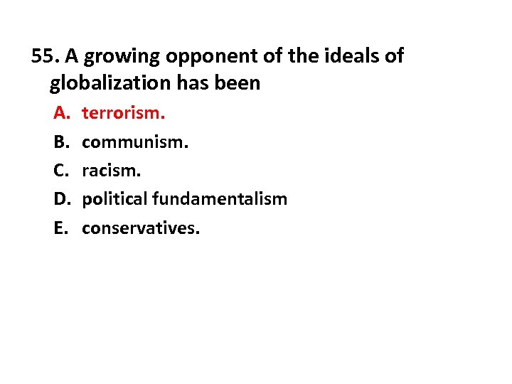 55. A growing opponent of the ideals of globalization has been A. B. C.