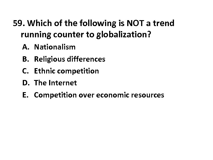 59. Which of the following is NOT a trend running counter to globalization? A.