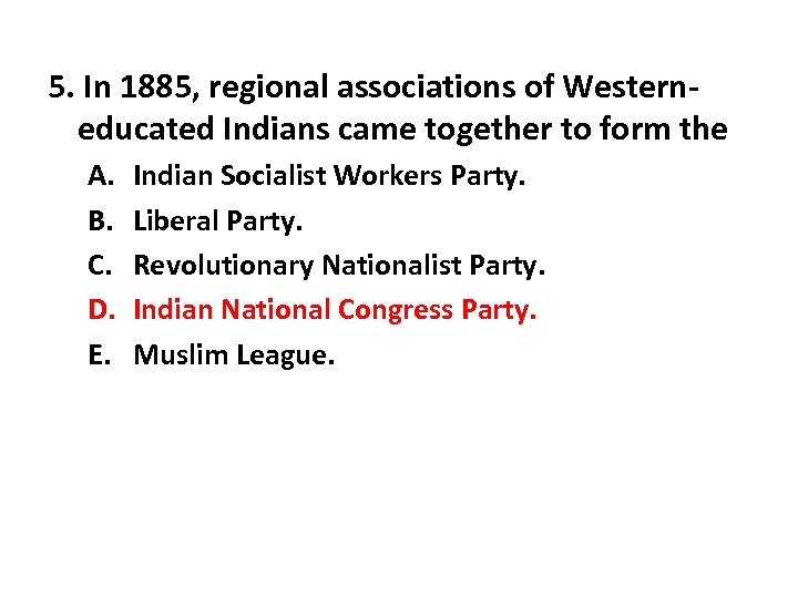 5. In 1885, regional associations of Westerneducated Indians came together to form the A.