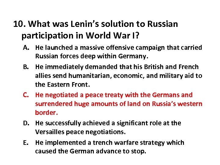 10. What was Lenin’s solution to Russian participation in World War I? A. He