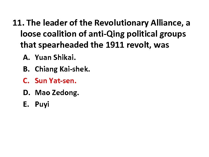 11. The leader of the Revolutionary Alliance, a loose coalition of anti-Qing political groups