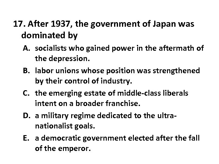 17. After 1937, the government of Japan was dominated by A. socialists who gained