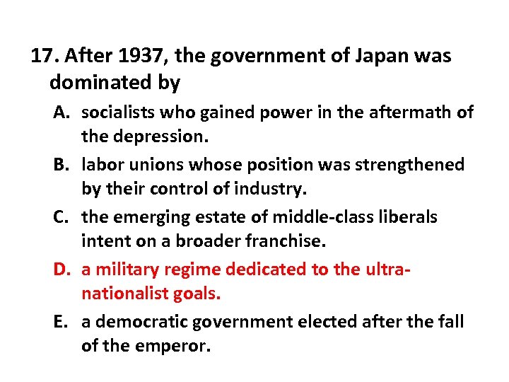 17. After 1937, the government of Japan was dominated by A. socialists who gained