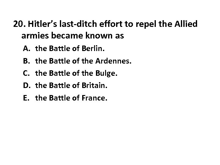 20. Hitler’s last-ditch effort to repel the Allied armies became known as A. B.