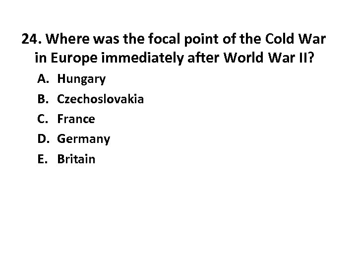24. Where was the focal point of the Cold War in Europe immediately after