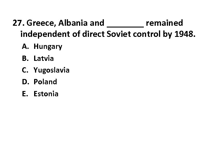 27. Greece, Albania and ____ remained independent of direct Soviet control by 1948. A.