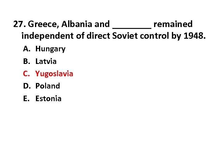 27. Greece, Albania and ____ remained independent of direct Soviet control by 1948. A.