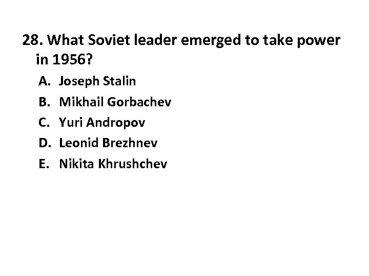 28. What Soviet leader emerged to take power in 1956? A. B. C. D.