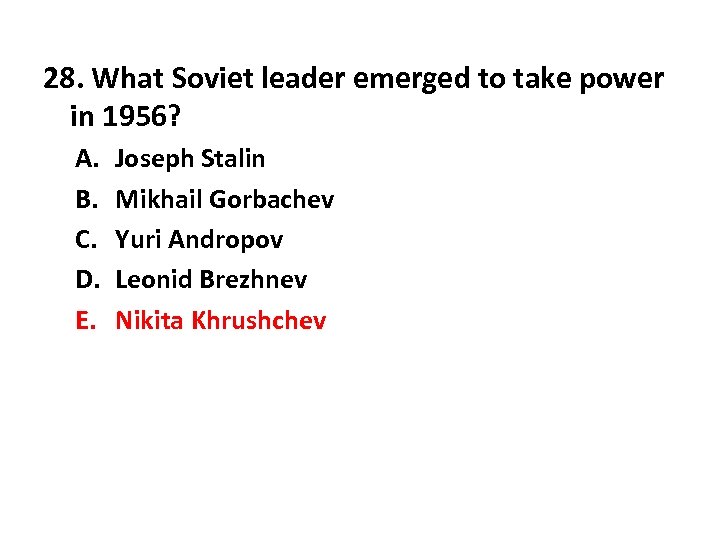 28. What Soviet leader emerged to take power in 1956? A. B. C. D.
