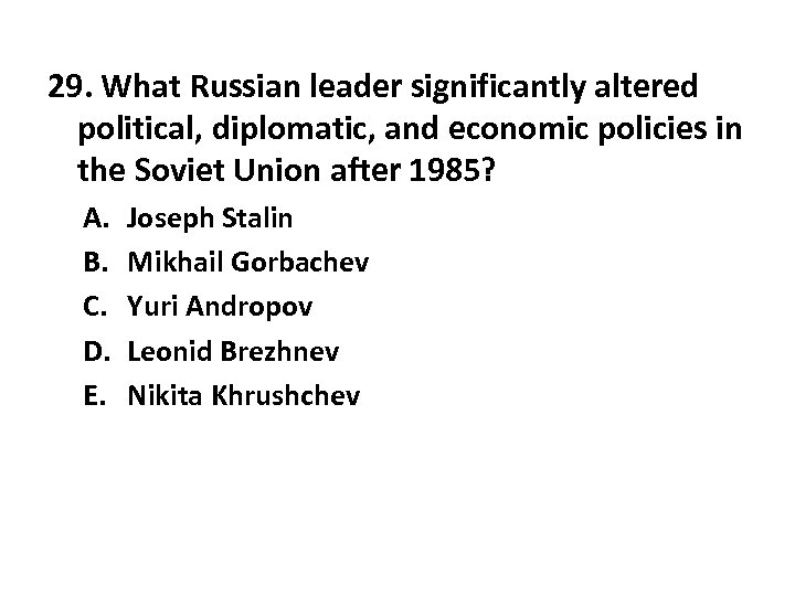 29. What Russian leader significantly altered political, diplomatic, and economic policies in the Soviet