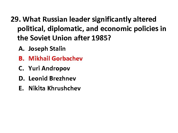 29. What Russian leader significantly altered political, diplomatic, and economic policies in the Soviet