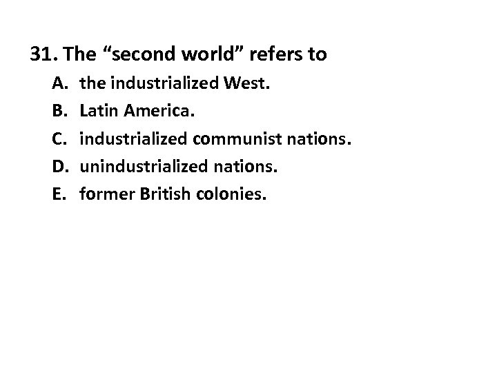 31. The “second world” refers to A. B. C. D. E. the industrialized West.