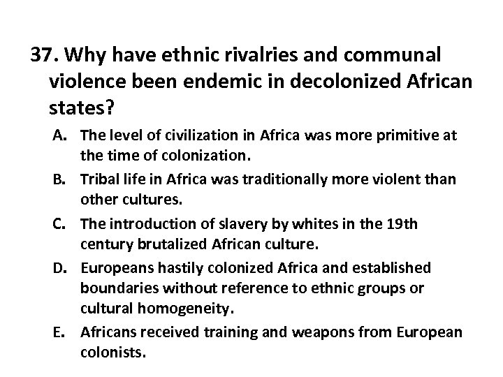 37. Why have ethnic rivalries and communal violence been endemic in decolonized African states?