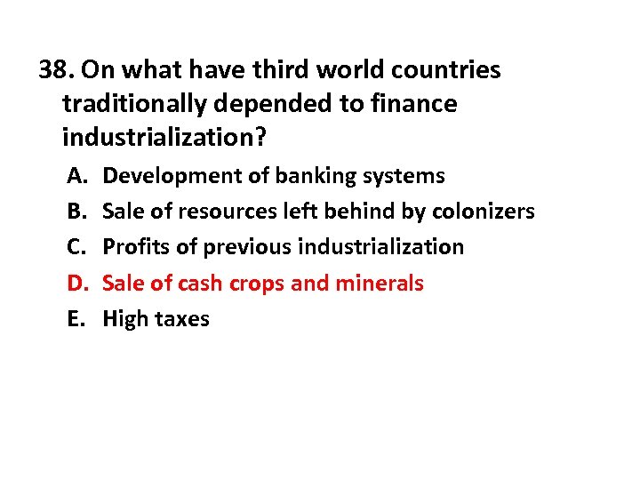 38. On what have third world countries traditionally depended to finance industrialization? A. B.