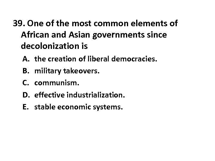 39. One of the most common elements of African and Asian governments since decolonization