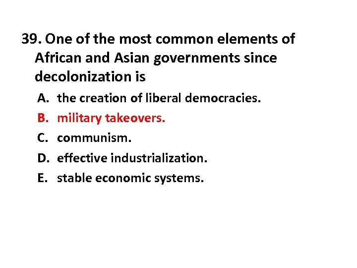 39. One of the most common elements of African and Asian governments since decolonization