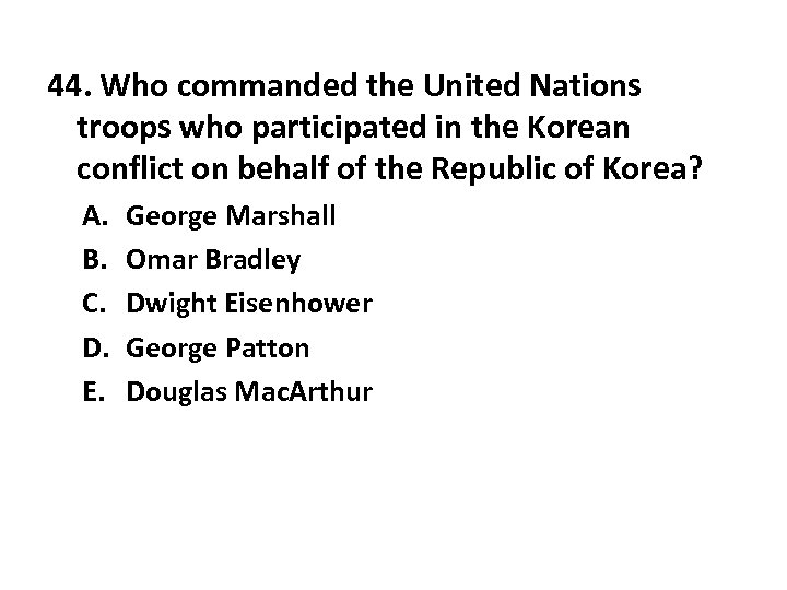 44. Who commanded the United Nations troops who participated in the Korean conflict on
