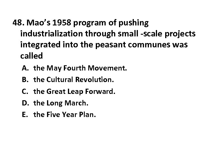 48. Mao’s 1958 program of pushing industrialization through small -scale projects integrated into the