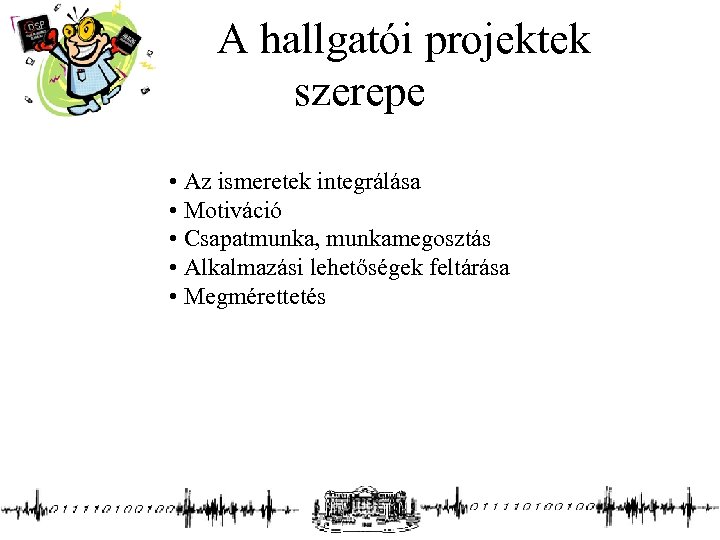  A hallgatói projektek szerepe • Az ismeretek integrálása • Motiváció • Csapatmunka, munkamegosztás