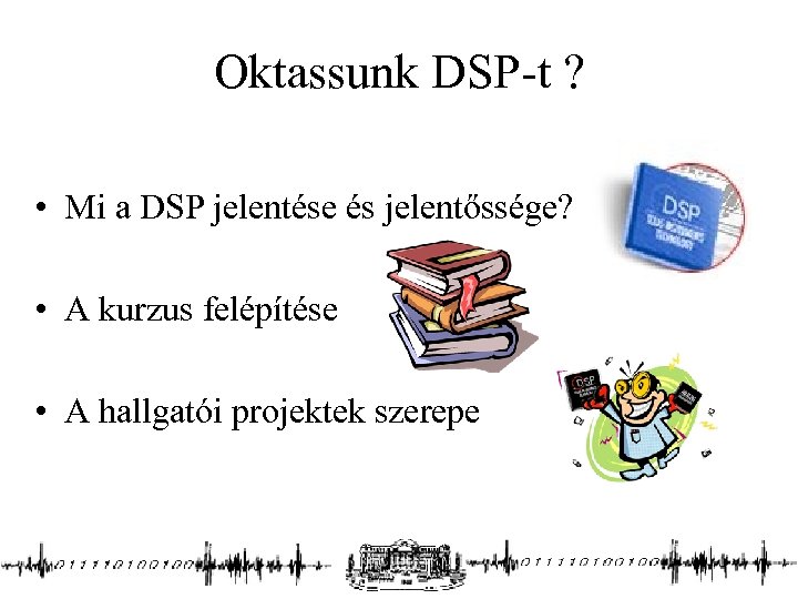 Oktassunk DSP-t ? • Mi a DSP jelentése és jelentőssége? • A kurzus felépítése