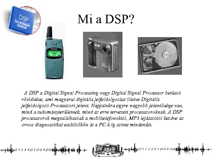 Mi a DSP? A DSP a Digital Signal Processing vagy Digital Signal Processor betûszó