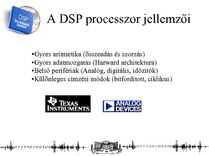  A DSP processzor jellemzői • Gyors aritmetika (összeadás és szorzás) • Gyors adatmozgatás