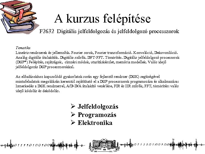 A kurzus felépítése F 2632 Digitális jelfeldolgozás és jelfeldolgozó processzorok Tematika Lineáris rendszerek és