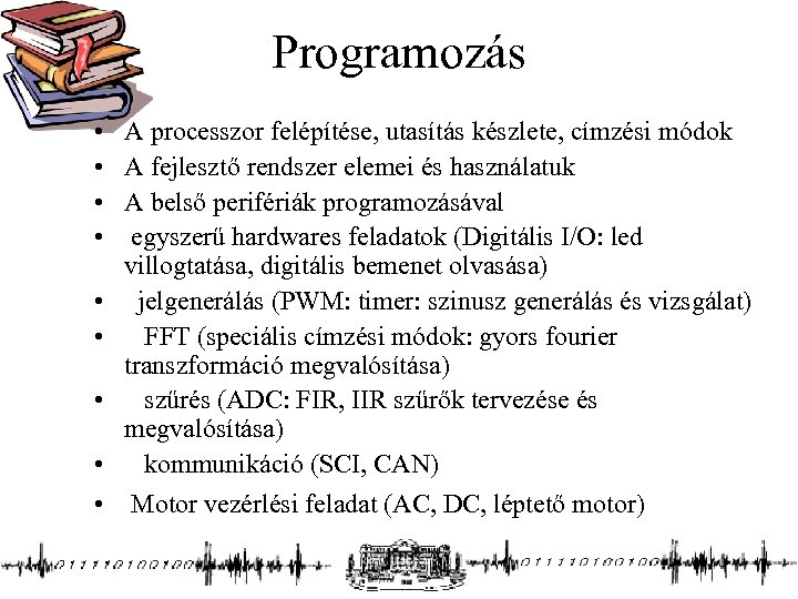 Programozás • • A processzor felépítése, utasítás készlete, címzési módok A fejlesztő rendszer elemei
