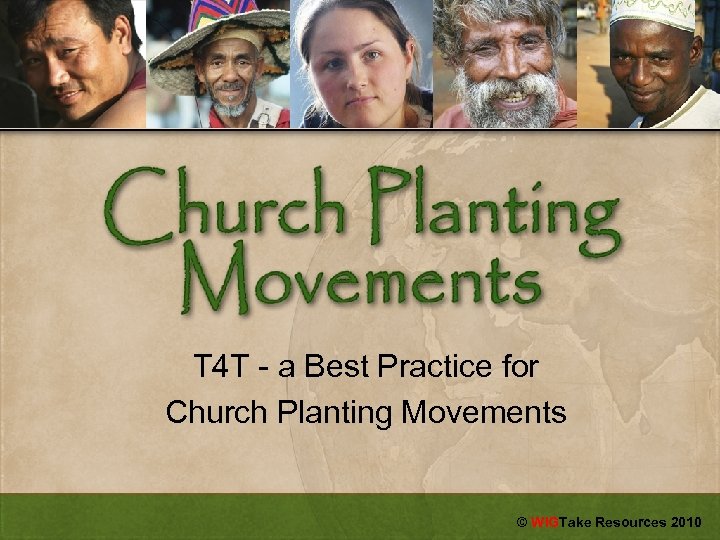 T 4 T - a Best Practice for Church Planting Movements © WIGTake Resources