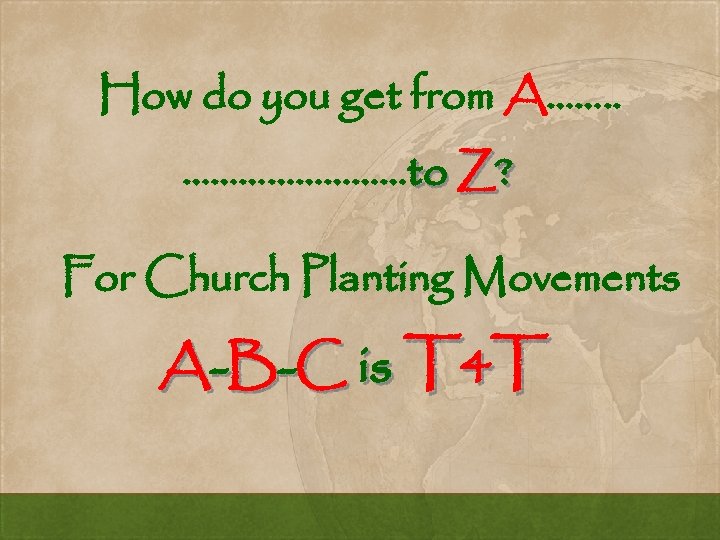 How do you get from A……. . …………to Z? For Church Planting Movements A-B-C