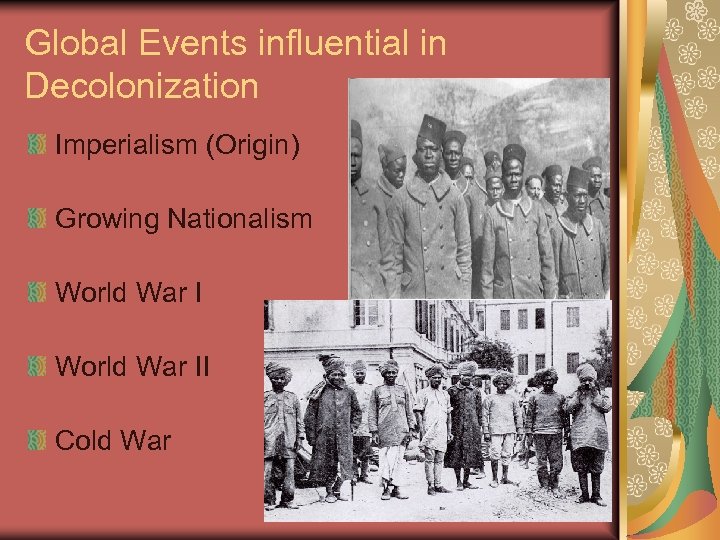Global Events influential in Decolonization Imperialism (Origin) Growing Nationalism World War II Cold War