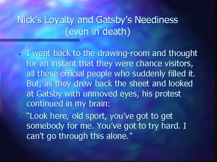 Nick’s Loyalty and Gatsby’s Neediness (even in death) • • I went back to