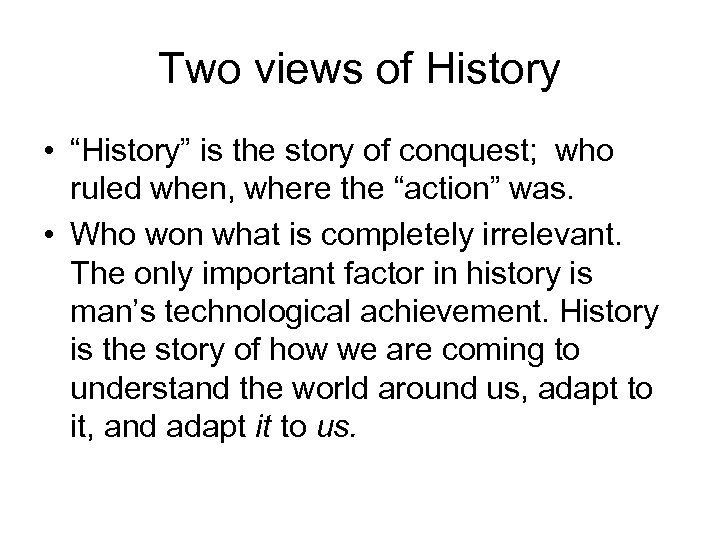Two views of History • “History” is the story of conquest; who ruled when,