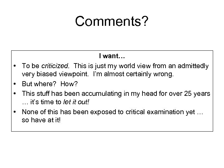 Comments? • • I want… To be criticized. This is just my world view