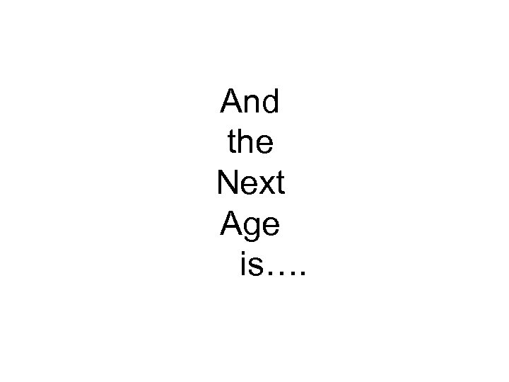 And the Next Age is…. 