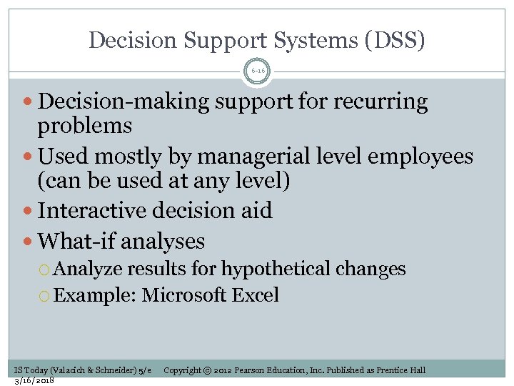 Decision Support Systems (DSS) 6 -16 Decision-making support for recurring problems Used mostly by