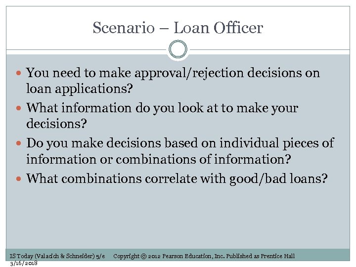 Scenario – Loan Officer You need to make approval/rejection decisions on loan applications? What