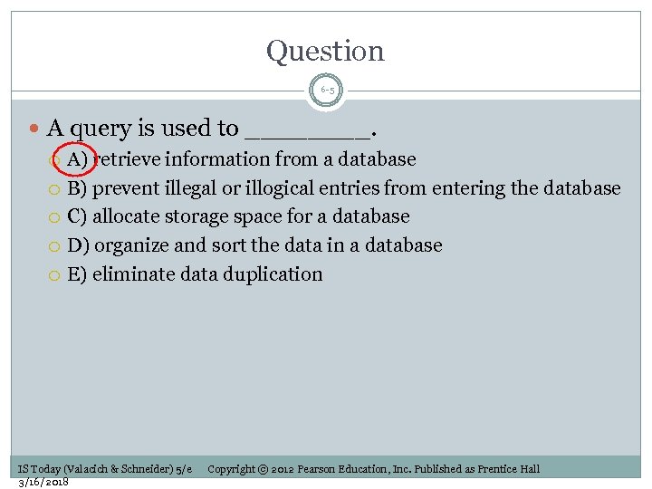 Question 6 -5 A query is used to ____. A) retrieve information from a