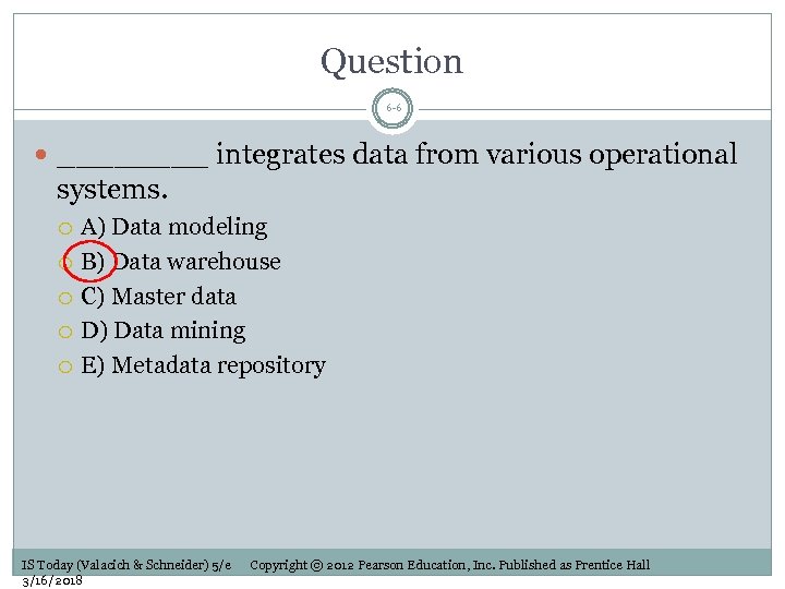 Question 6 -6 ____ integrates data from various operational systems. A) Data modeling B)