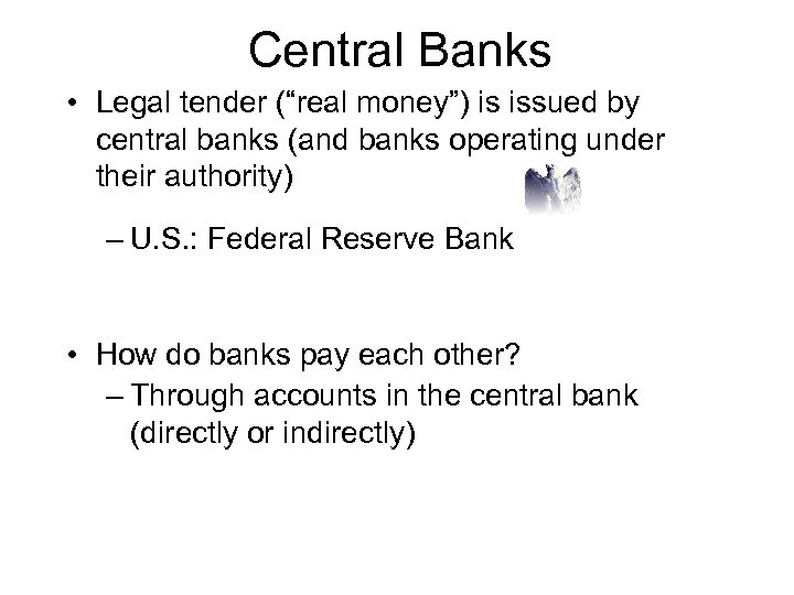 Central Banks • Legal tender (“real money”) is issued by central banks (and banks