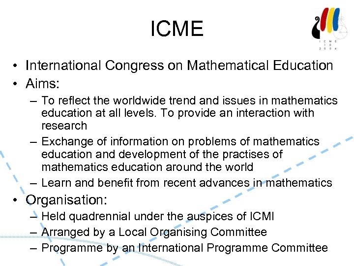 ICME • International Congress on Mathematical Education • Aims: – To reflect the worldwide