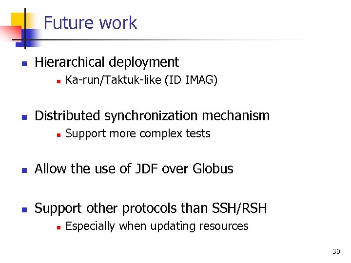Future work n Hierarchical deployment n n Ka-run/Taktuk-like (ID IMAG) Distributed synchronization mechanism n