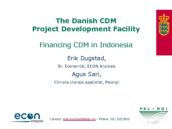 The Danish CDM Project Development Facility Financing CDM in Indonesia Erik Dugstad, Sr. Economist,
