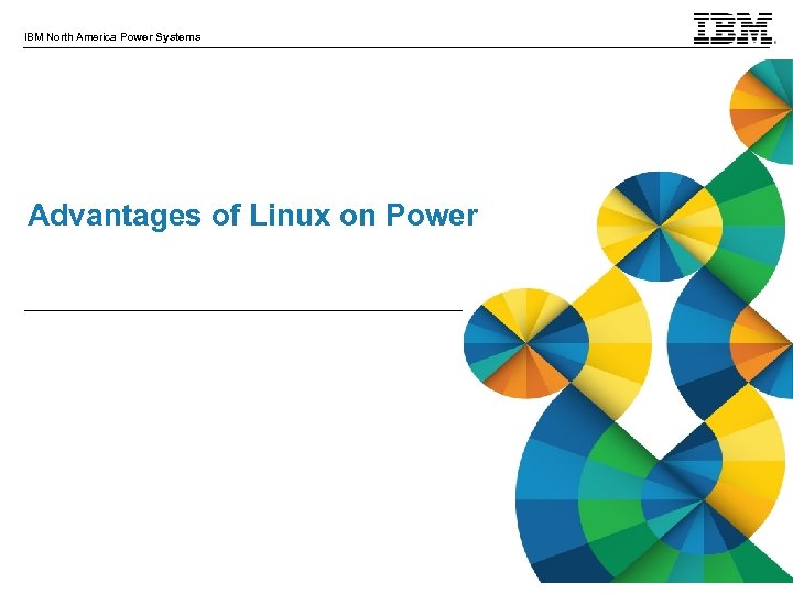 IBM North America Power Systems Advantages of Linux on Power © 2013 IBM Corporation