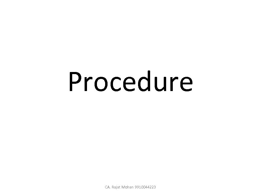 Procedure CA. Rajat Mohan 9910044223 