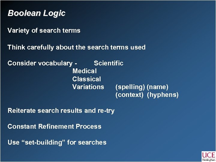 Boolean Logic Variety of search terms Think carefully about the search terms used Consider