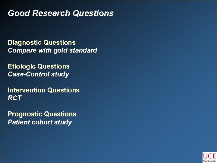 Good Research Questions Diagnostic Questions Compare with gold standard Etiologic Questions Case-Control study Intervention
