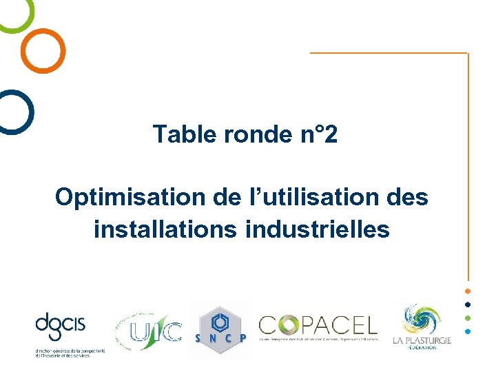  Table ronde n° 2 Optimisation de l’utilisation des installations industrielles 